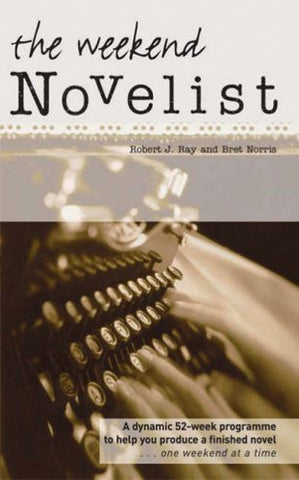 The Weekend Novelist by Robert J. Ray & Bret Norris