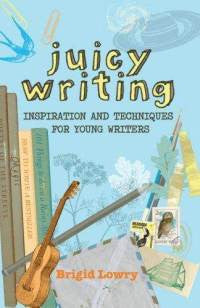Juicy Writing: Inspiration & Techniques for Young Writers by Brigid Lowry
